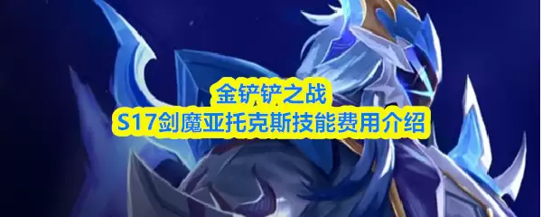 金铲铲之战S17剑魔亚托克斯技能费用介绍