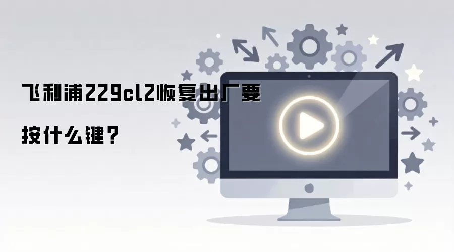 飞利浦229cl2恢复出厂要按什么键？