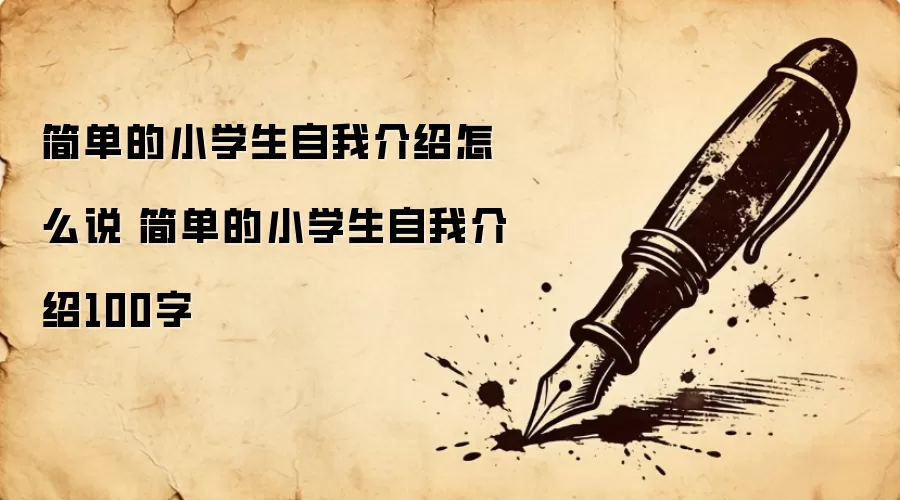 简单的小学生自我介绍怎么说 简单的小学生自我介绍100字
