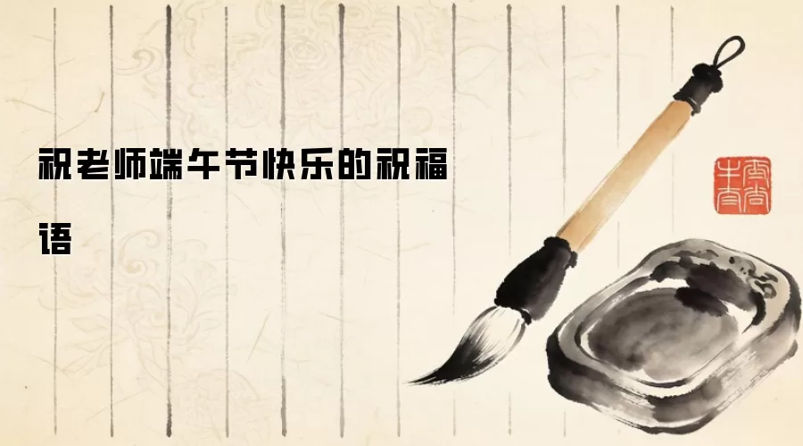 祝老师端午节快乐的祝福语