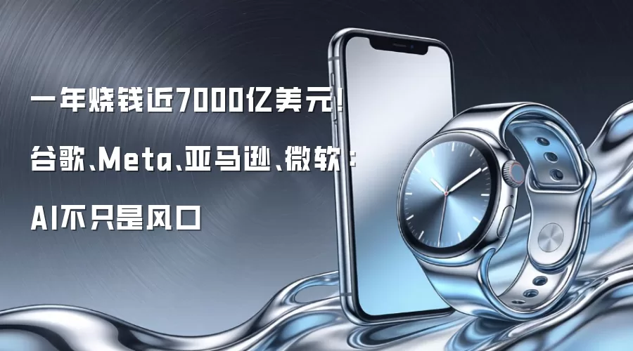 一年烧钱近7000亿美元！谷歌、Meta、亚马逊、微软：AI不只是风口