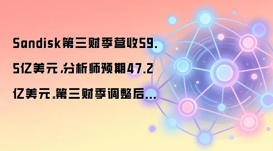 Sandisk第三财季营收59.5亿美元，分析师预期47.2亿美元。第三财季调整后每股收益（EPS）为23.41美元，分析师预期14.51美元。预计第四财季营收77.5亿-82.5亿美元，分析师预