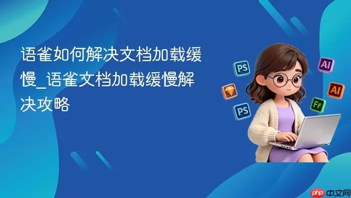 语雀如何解决文档加载缓慢_语雀文档加载缓慢解决攻略