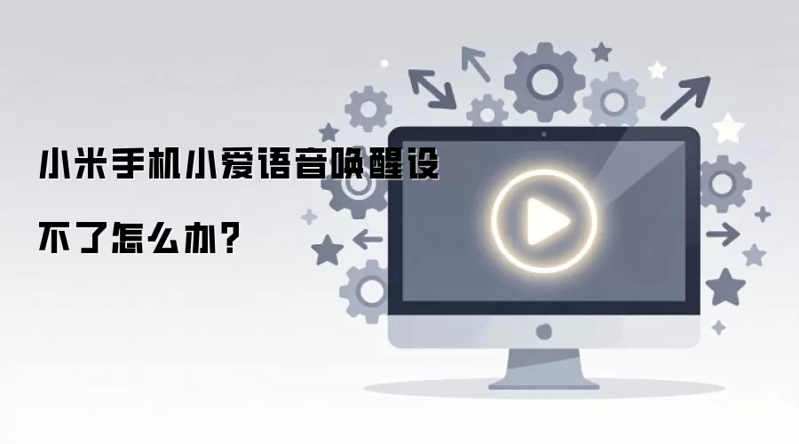 小米手机小爱语音唤醒设不了怎么办？