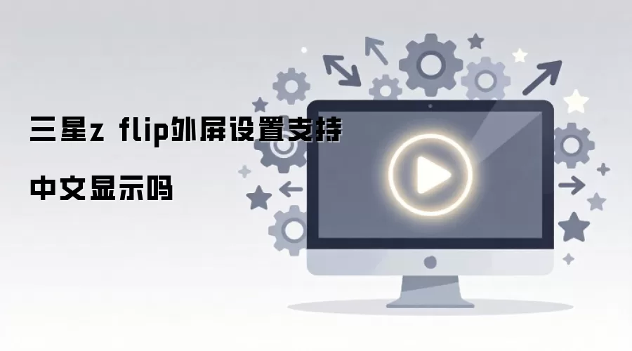 三星z flip外屏设置支持中文显示吗