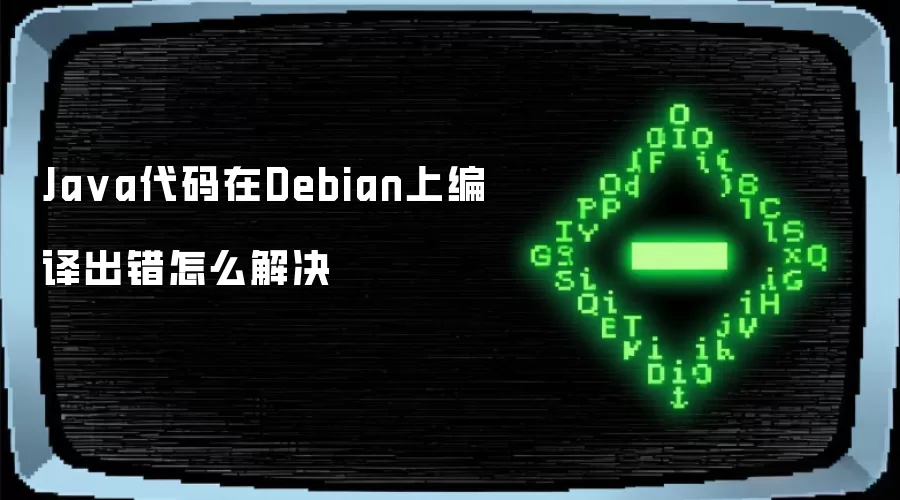 Ja va代码在Debian上编译出错怎么解决
