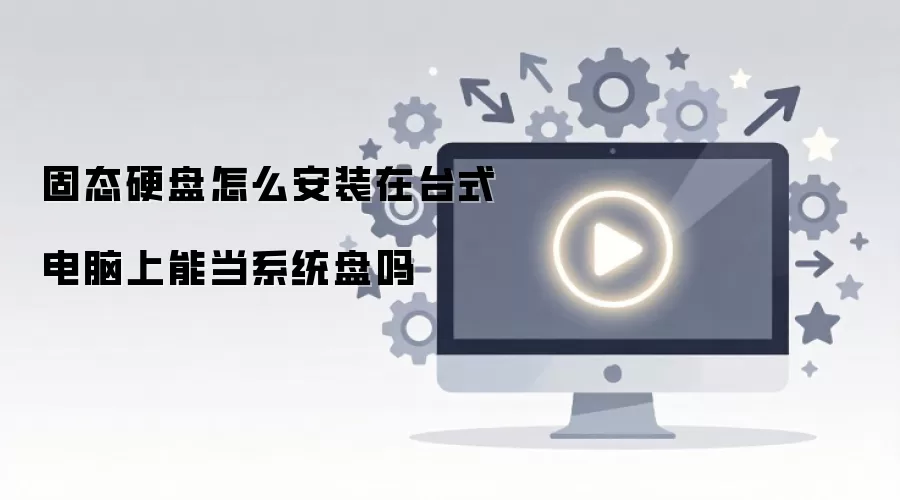 固态硬盘怎么安装在台式电脑上能当系统盘吗
