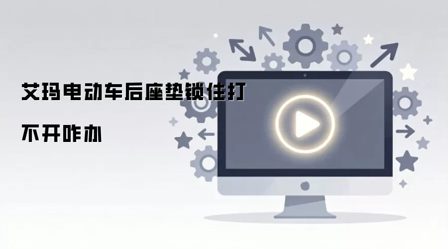 艾玛电动车后座垫锁住打不开咋办