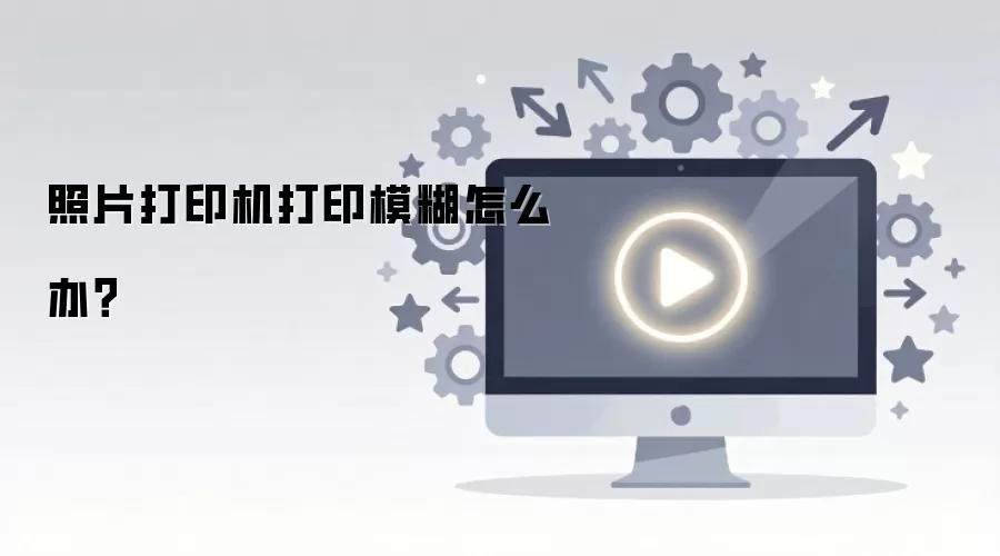 照片打印机打印模糊怎么办？