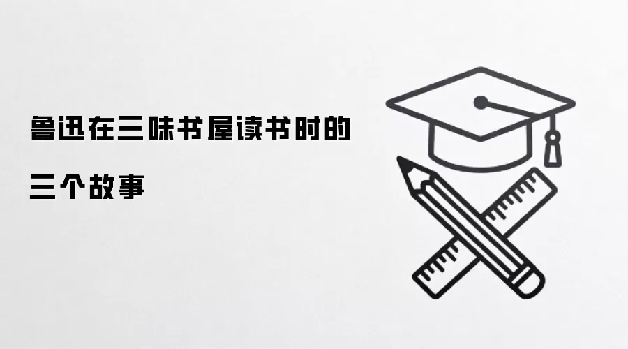 鲁迅在三味书屋读书时的三个故事