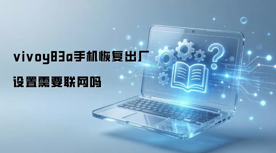 vivoy83a手机恢复出厂设置需要联网吗