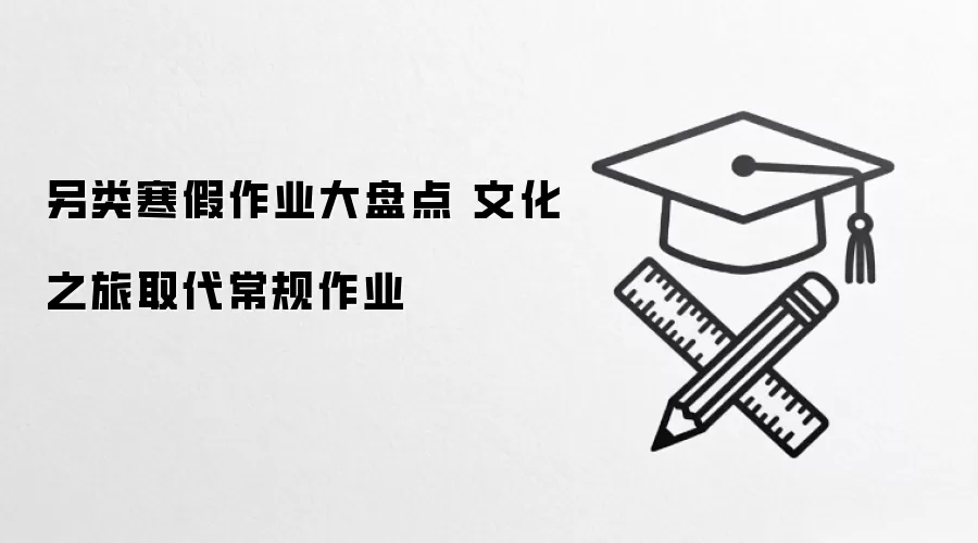 另类寒假作业大盘点 文化之旅取代常规作业