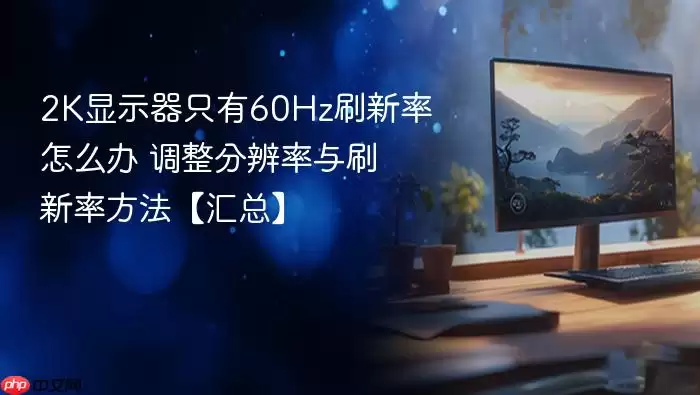 2K显示器只有60Hz刷新率怎么办 调整分辨率与刷新率方法【汇总】