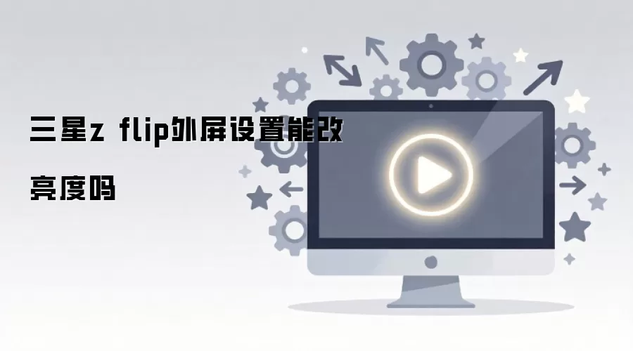 三星z flip外屏设置能改亮度吗