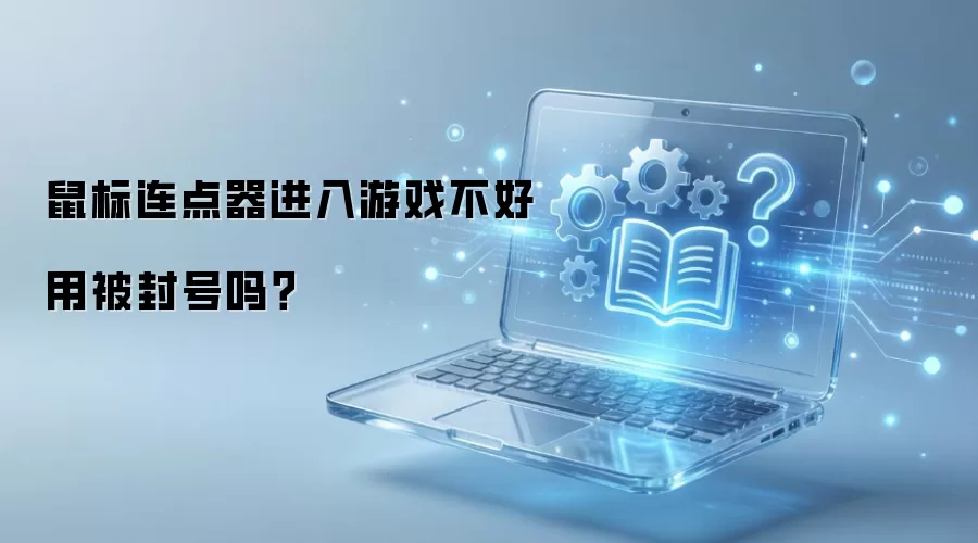鼠标连点器进入游戏不好用被封号吗？