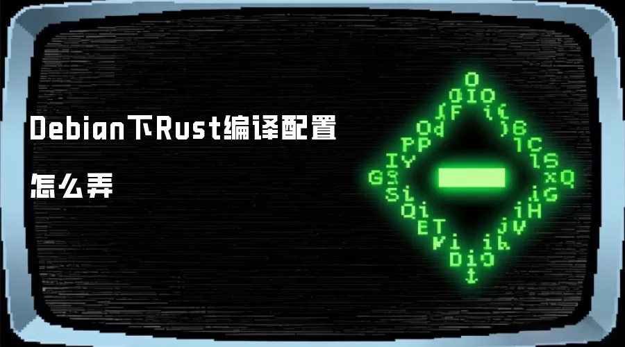 Debian下Rust编译配置怎么弄