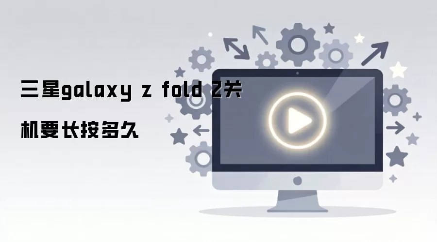 三星galaxy z fold 2关机要长按多久