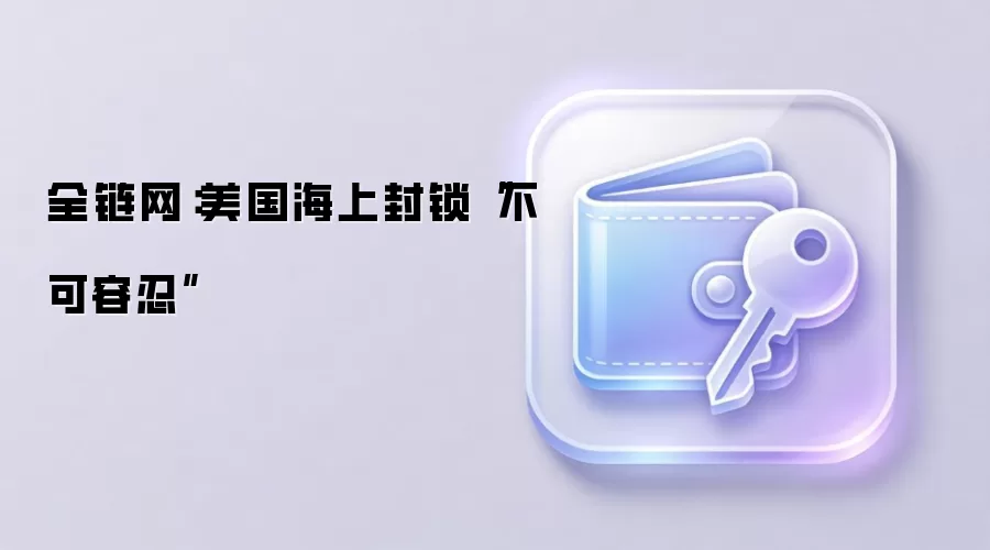 全链网：美国海上封锁“不可容忍”