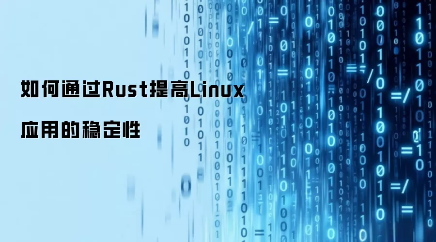 如何通过Rust提高Linux应用的稳定性
