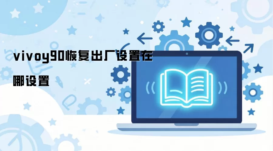 vivoy90恢复出厂设置在哪设置