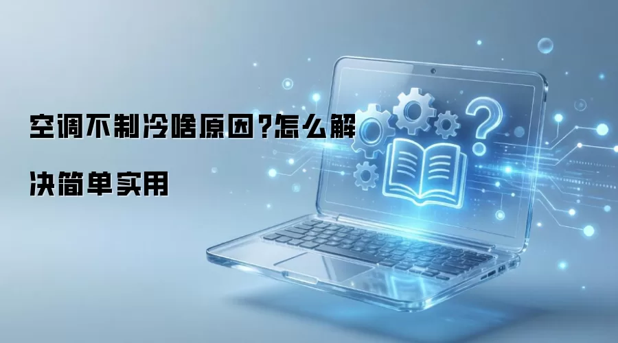 空调不制冷啥原因?怎么解决简单实用