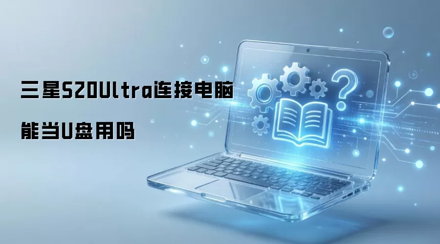 三星S20Ultra连接电脑能当U盘用吗
