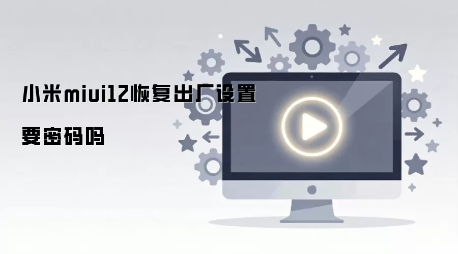 小米miui12恢复出厂设置要密码吗