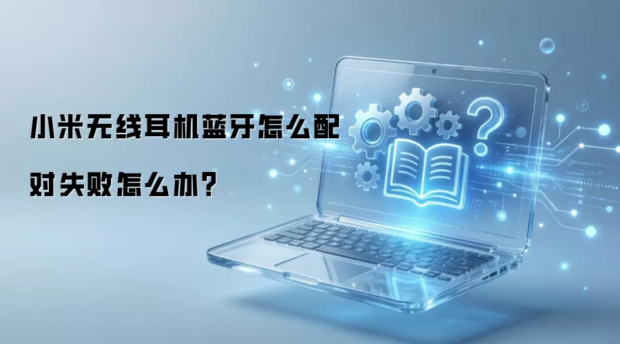 小米无线耳机蓝牙怎么配对失败怎么办？