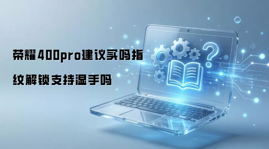 荣耀400pro建议买吗指纹解锁支持湿手吗