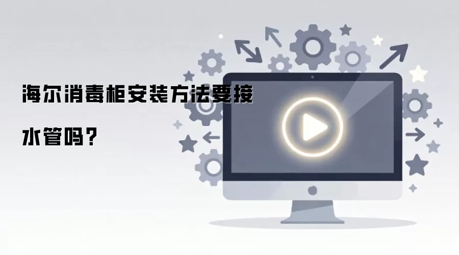 海尔消毒柜安装方法要接水管吗？