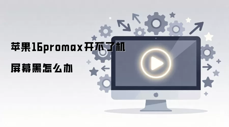 苹果16promax开不了机屏幕黑怎么办