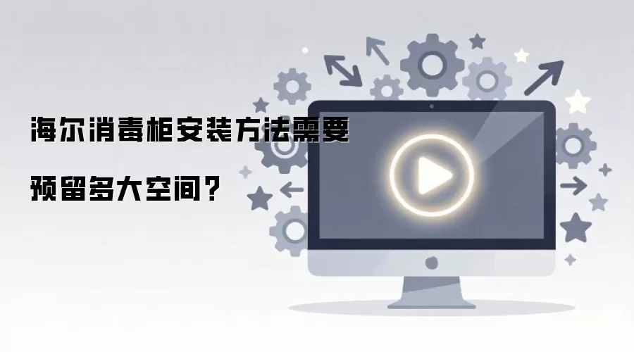 海尔消毒柜安装方法需要预留多大空间？
