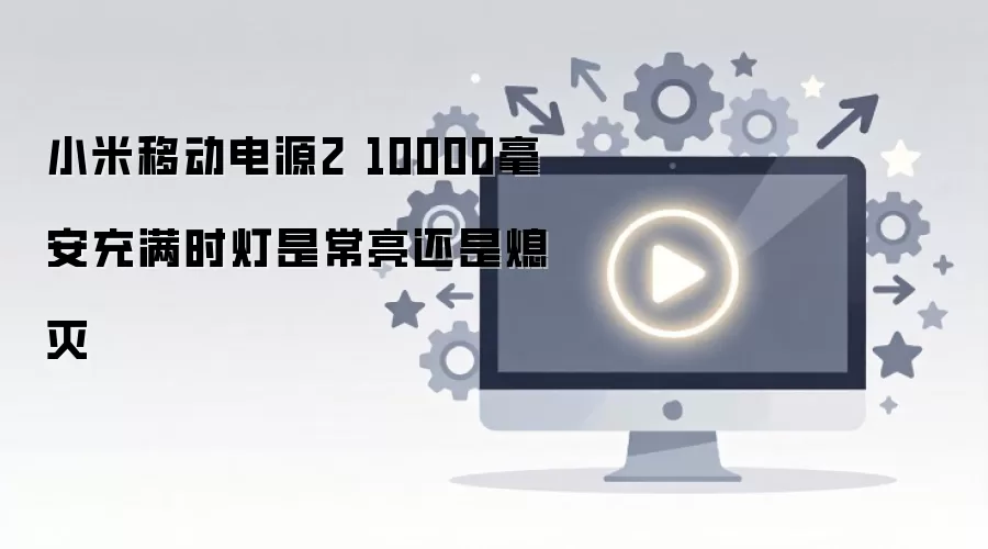 小米移动电源2 10000毫安充满时灯是常亮还是熄灭