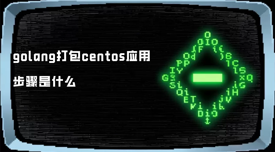 golang打包centos应用步骤是什么