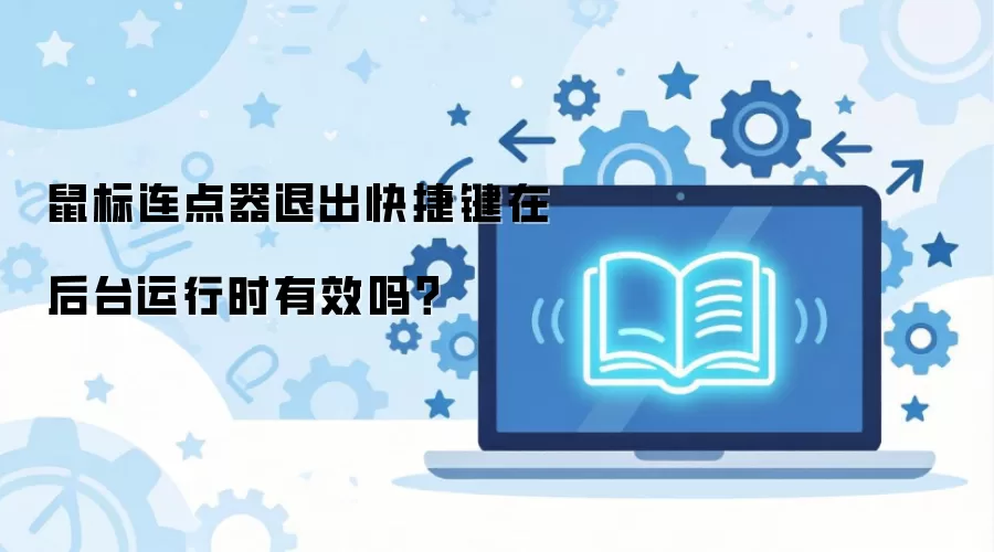 鼠标连点器退出快捷键在后台运行时有效吗？