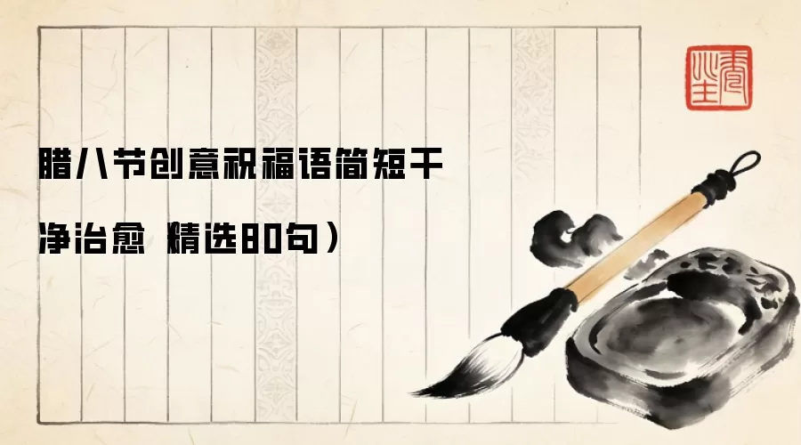 腊八节创意祝福语简短干净治愈（精选80句）