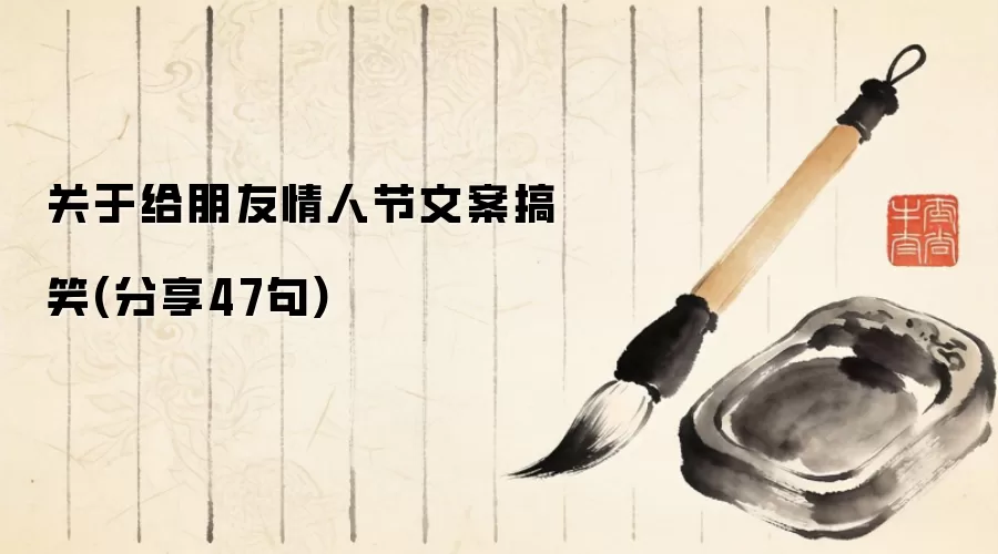 关于给朋友情人节文案搞笑(分享47句)