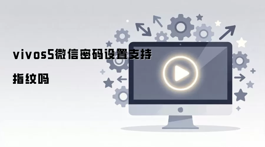 vivos5微信密码设置支持指纹吗