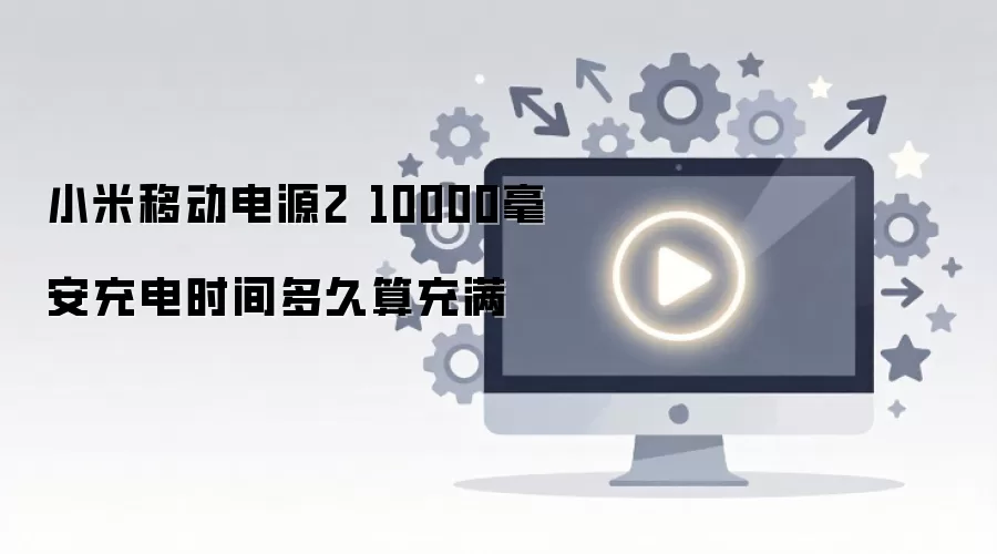 小米移动电源2 10000毫安充电时间多久算充满