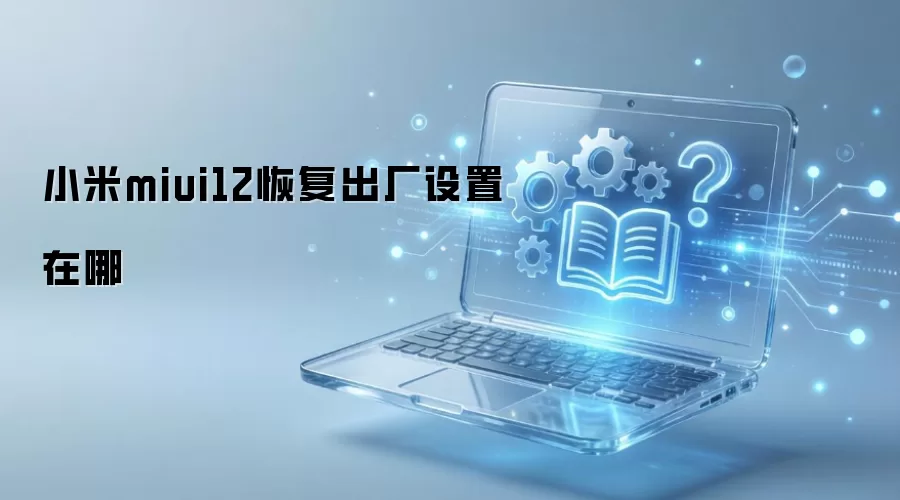 小米miui12恢复出厂设置在哪
