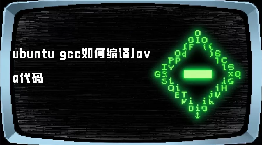 ubuntu gcc如何编译Ja va代码