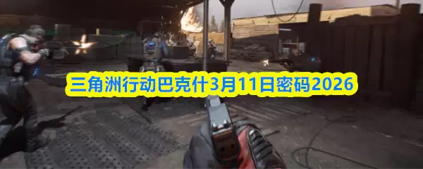 三角洲行动巴克什3月11日密码2026