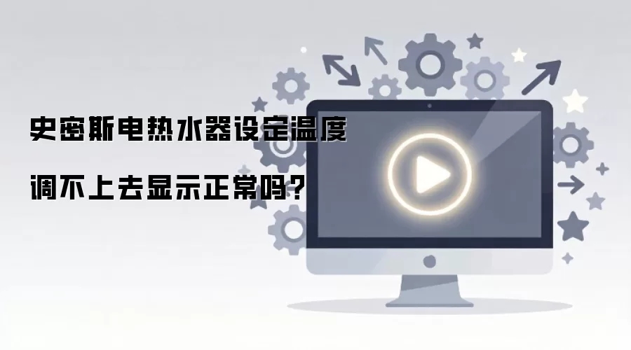 史密斯电热水器设定温度调不上去显示正常吗？