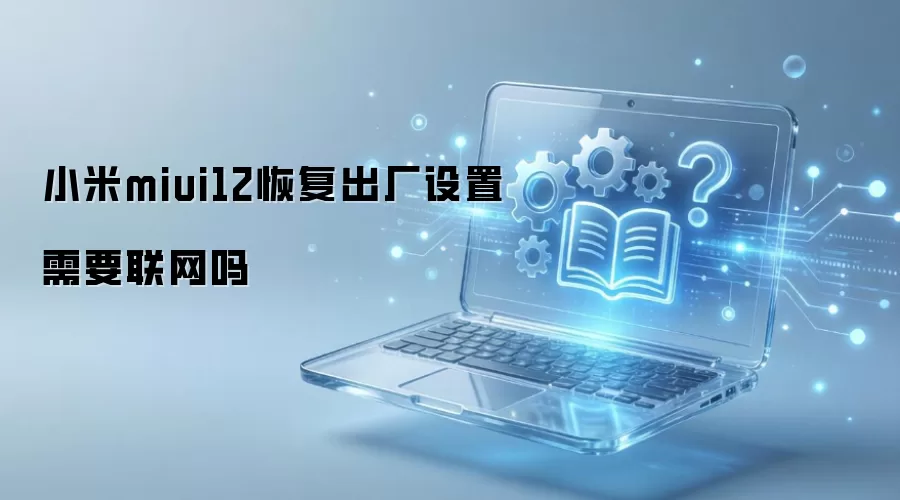 小米miui12恢复出厂设置需要联网吗