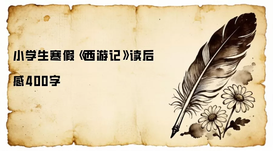 小学生寒假《西游记》读后感400字