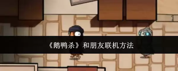 《鹅鸭杀》和朋友联机方法