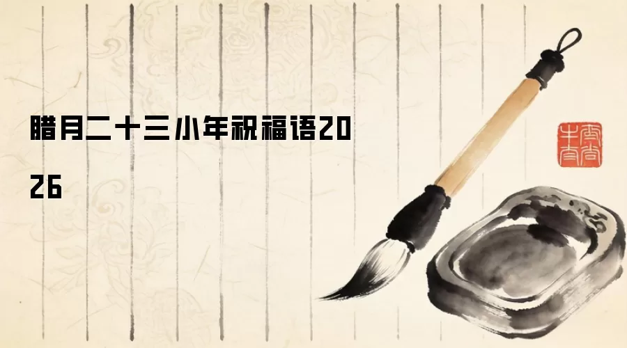 腊月二十三小年祝福语2026