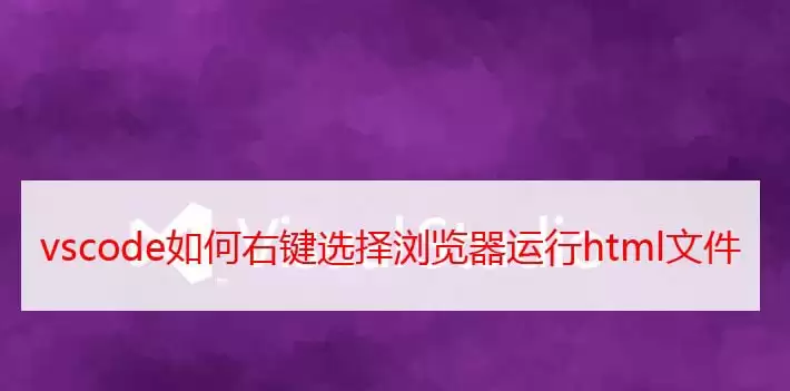 vscode右键选择浏览器运行html文件怎么实现