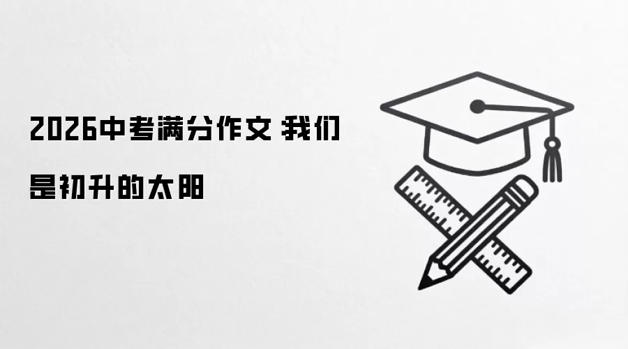 2026中考满分作文：我们是初升的太阳