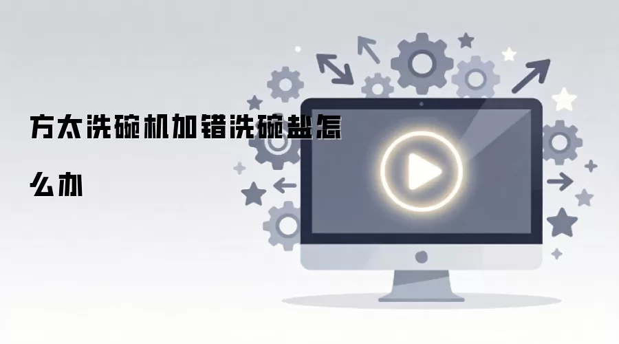 方太洗碗机加错洗碗盐怎么办